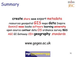 Summary create   share   save   export   metadata  resources geospatial  GIS  maps  data  Inspire  Gemini2   news  books  software   learning   university  open-source  contour  data  OS  ordnance survey  BGS   AGI  GI Gateway  CEH   geography  standards   www.gogeo.ac.uk 