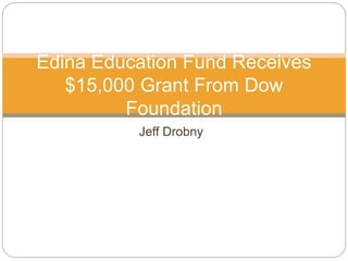 Jeff Drobny
Edina Education Fund Receives
$15,000 Grant From Dow
Foundation
 