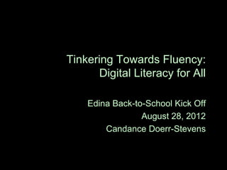 Tinkering Towards Fluency:
      Digital Literacy for All

    Edina Back-to-School Kick Off
                 August 28, 2012
        Candance Doerr-Stevens
 