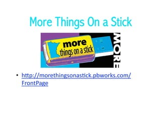More Things On a Stick 


•  h#p://morethingsonas5ck.pbworks.com/
   FrontPage 
 