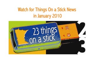 Watch for Things On a Stick News
         in January 2010 
 
