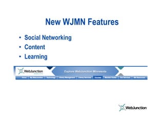 New WJMN Features 
•  Social Networking
•  Content
•  Learning
 