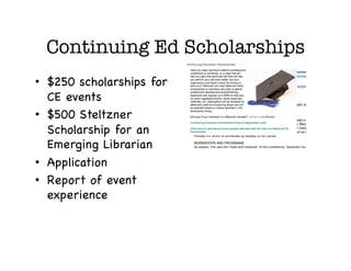 Continuing Ed Scholarships
•  $250 scholarships for
   CE events!
•  $500 Steltzner
   Scholarship for an
   Emerging Librarian!
•  Application!
•  Report of event
   experience!
 