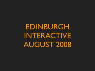 EDINBURGH
INTERACTIVE
AUGUST 2008
 
