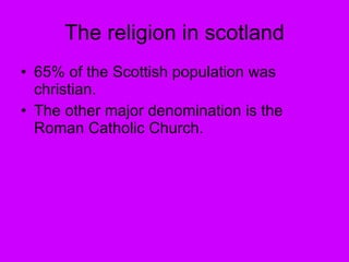 65% of the Scottish population was christian. The other major denomination is the Roman Catholic Church. The religion in scotland 