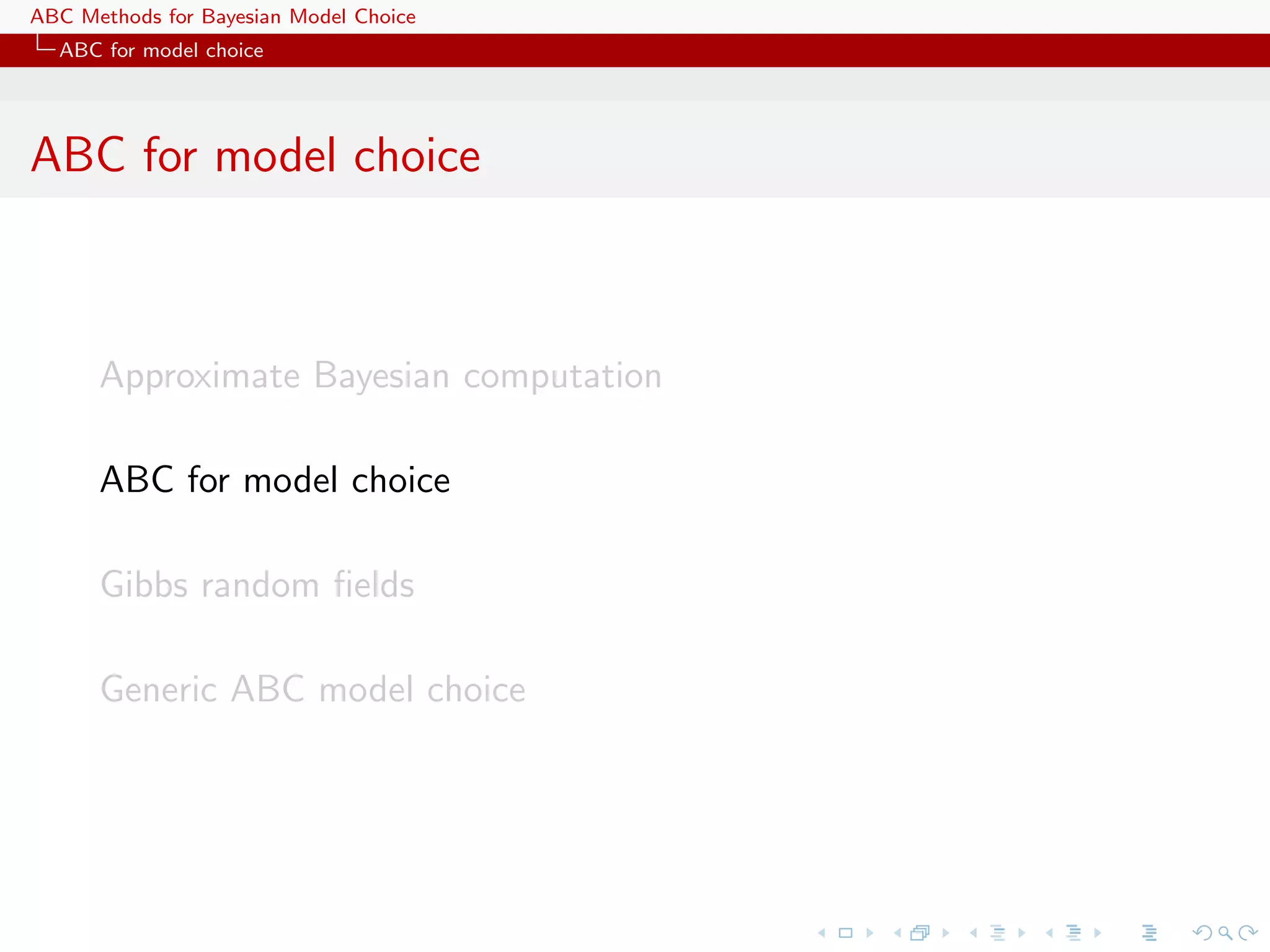 ABC Methods for Bayesian Model Choice
  ABC for model choice




ABC for model choice



      Approximate Bayesian computation

      ABC for model choice

      Gibbs random ﬁelds

      Generic ABC model choice
 