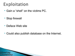  Gain a “shell” on the victims PC.
 Stop firewall
 Deface Web site
 Could also publish database on the Internet.
 