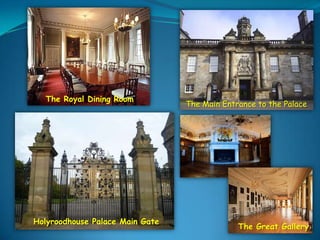 The Royal Dining Room

Holyroodhouse Palace Main Gate

The Main Entrance to the Palace

The Great Gallery

 