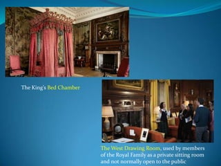 The King’s Bed Chamber

The West Drawing Room, used by members
of the Royal Family as a private sitting room
and not normally open to the public

 