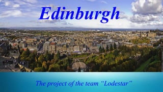 Edinburgh
The project of the team “Lodestar”
 