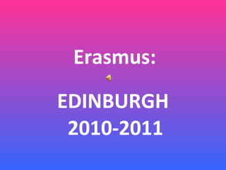 EDINBURGH  2010-2011 Erasmus: 