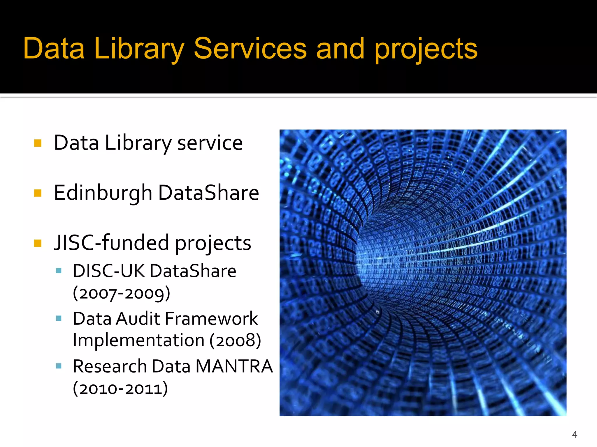 Data Library Services and projectsData Library serviceEdinburgh DataShareJISC-funded projects DISC-UK DataShare (2007-2009)Data Audit Framework Implementation (2008)Research Data MANTRA (2010-2011)4