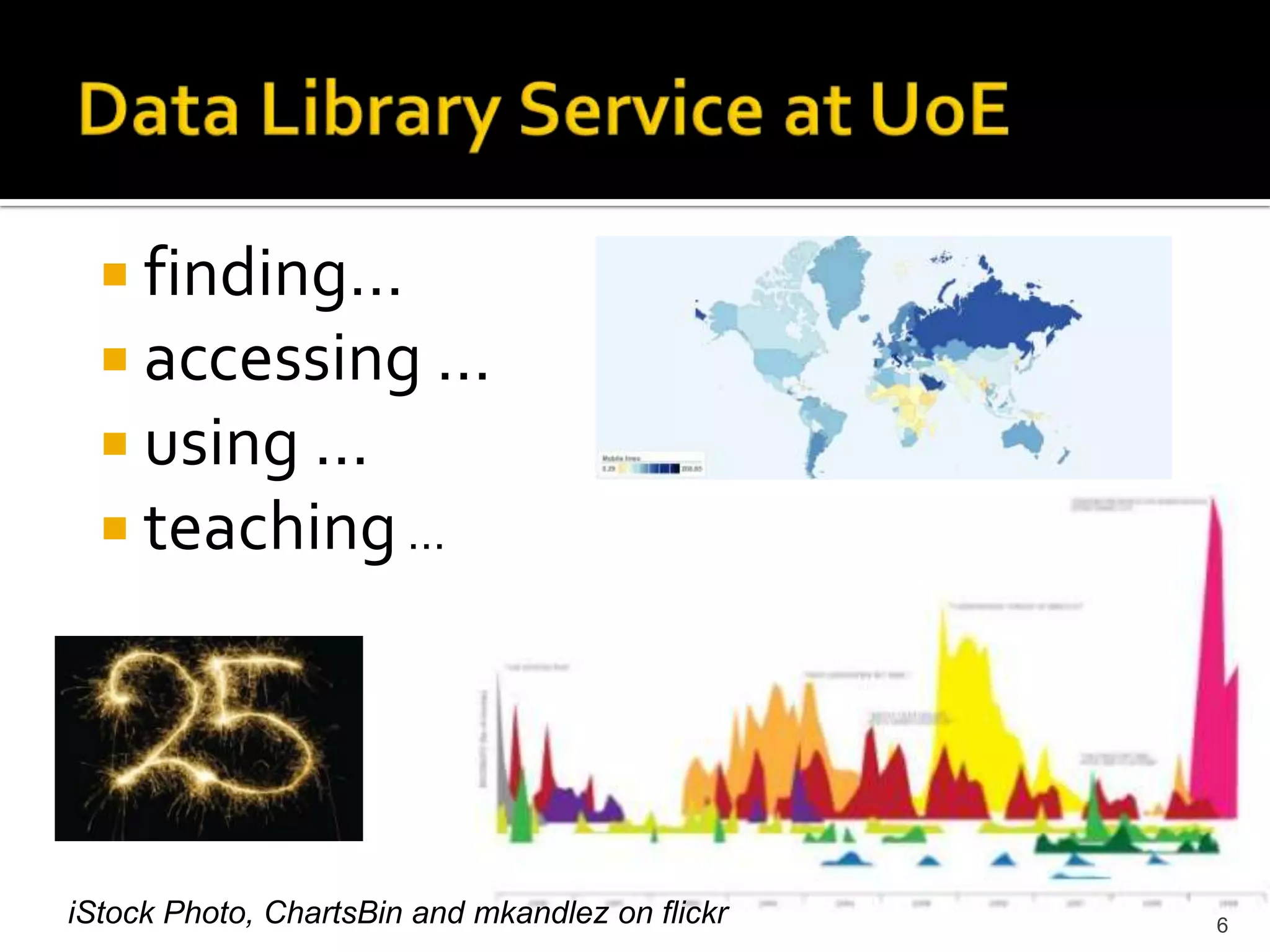 Data Library Service at UoEfinding…accessing …using …teaching …6iStock Photo, ChartsBin and mkandlez on flickr