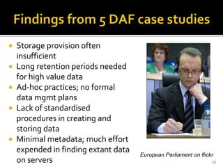 Findings from 5 DAF case studies<br />Storage provision often insufficient<br />Long retention periods needed for high val...