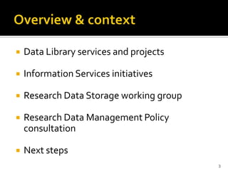 Overview & context<br />Data Library services and projects<br />Information Services initiatives<br />Research Data Storag...