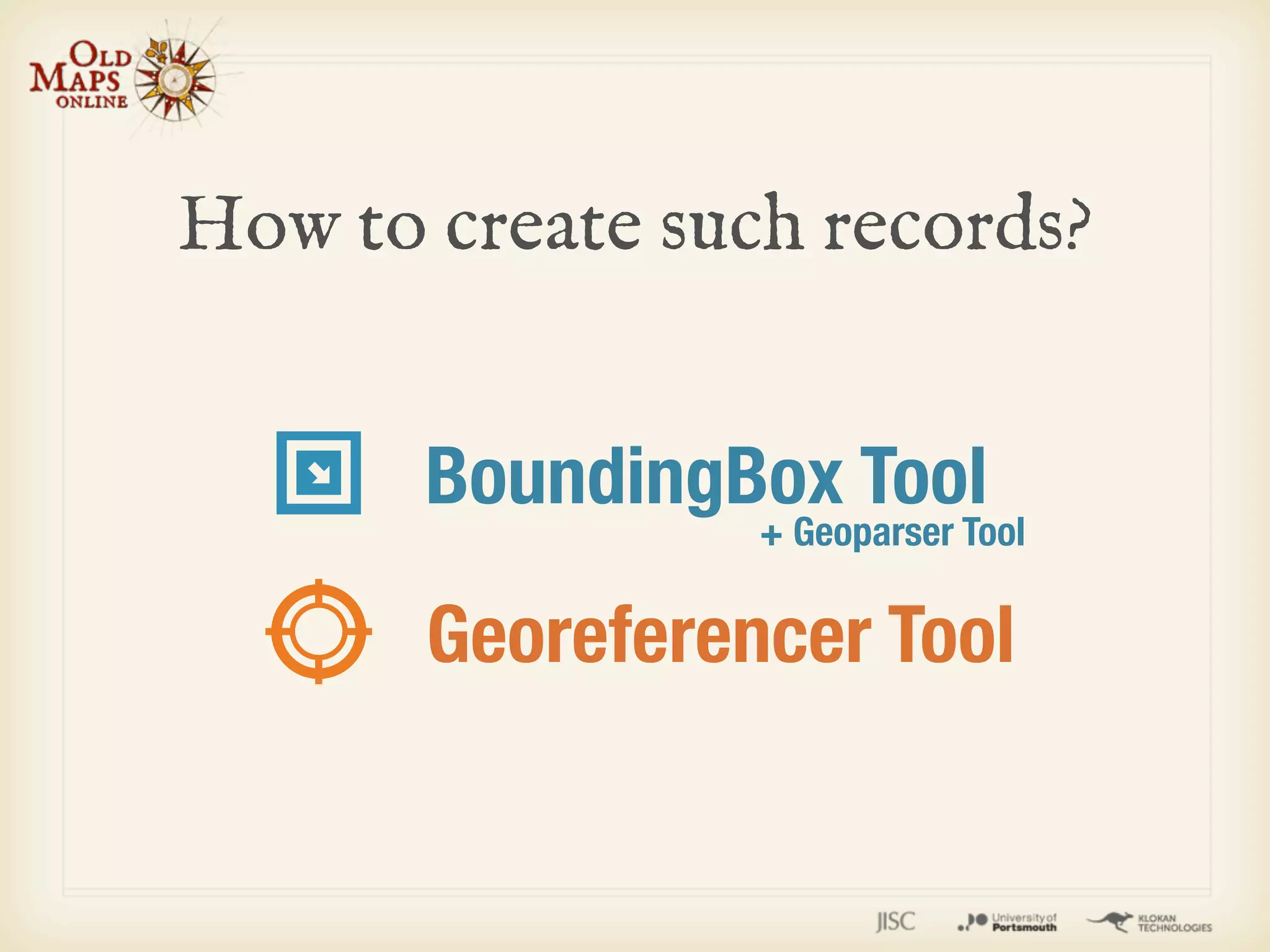 How to create such records?


       BoundingBox Tool
                 + Geoparser Tool

       Georeferencer Tool
 