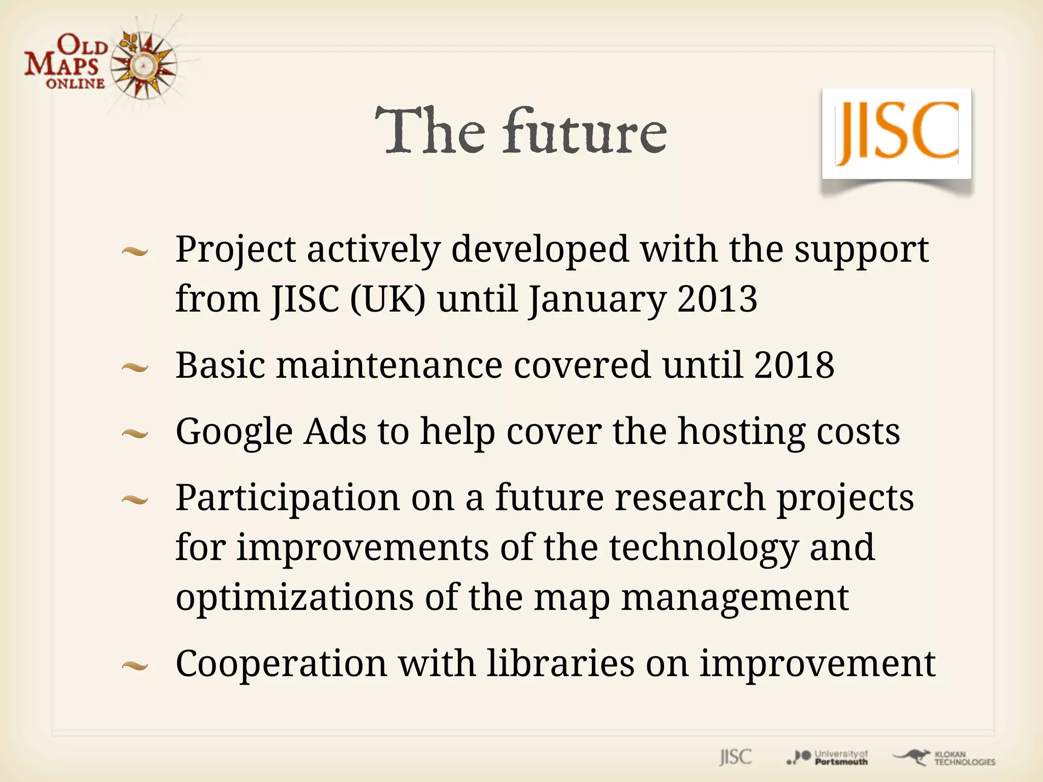 The future
Project actively developed with the support
from JISC (UK) until January 2013
Basic maintenance covered until 2018
Google Ads to help cover the hosting costs
Participation on a future research projects
for improvements of the technology and
optimizations of the map management
Cooperation with libraries on improvement
 