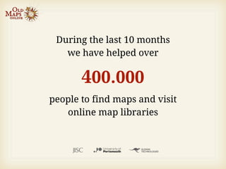 During the last 10 months
   we have helped over

       400.000
people to find maps and visit
   online map libraries
 