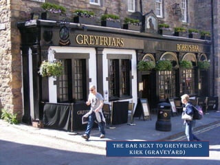 The bar next to greyfriars kirk (graveyard)