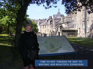 Time to say cheerio th noo to historic and beautiful edinburgh
