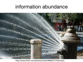 information abundance	

h"p://www.ﬂickr.com/photos/silaBx/9886617776/sizes/c	
  
 