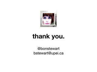  
thank you. 
 
@bonstewart 
bstewart@upei.ca
 