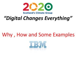 “Digital Changes Everything”
Why , How and Some Examples
 