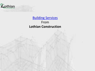 Building Services
        From
Lothian Construction
 