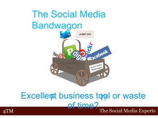 The Social Media Bandwagon Fantastic tool? The Social Media Bandwagon Excellent business tool or waste of time? 