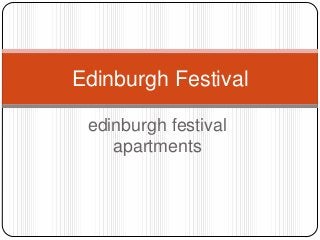Edinburgh Festival

 edinburgh festival
    apartments
 