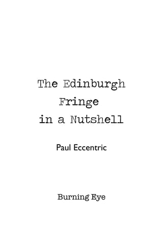 The Edinburgh
Fringe
in a Nutshell
Paul Eccentric
Burning Eye
 