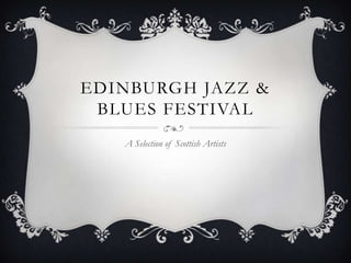 EDINBURGH JAZZ &
 BLUES FESTIVAL
   A Selection of Scottish Artists
 