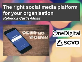 The right social media platform
for your organisation
Rebecca Curtis-Moss
 