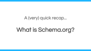A (very) quick recap...
What is Schema.org?
 