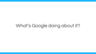 What’s Google doing about it?
 