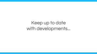Keep up to date
with developments...
 
