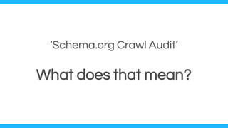 ‘Schema.org Crawl Audit’
What does that mean?
 