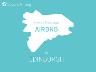 Beyond Pricing
How to Price Your
AIRBNB
in
EDINBURGH
 