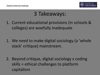 Oxford Internet Institute
3 Takeaways:
1. Current educational provisions (in schools &
colleges) are woefully inadequate
1...