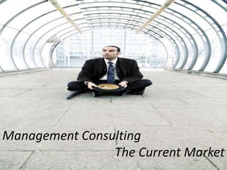 Management Consulting  The Current Market  