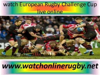 watch European Rugby Challenge Cup
live online
www.watchonlinerugby.net
 