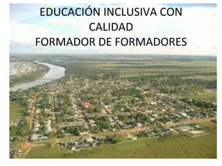 EDUCACIÓN INCLUSIVA CON CALIDAD FORMADOR DE FORMADORES 