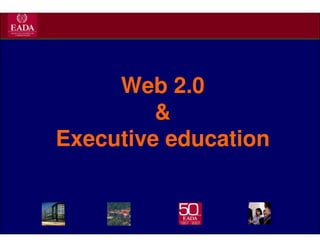 Web 2.0
         &
Executive education