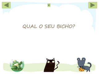 QUAL O SEU BICHO?