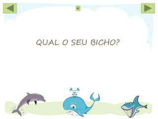 QUAL O SEU BICHO?