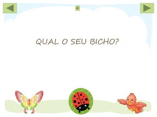 QUAL O SEU BICHO?