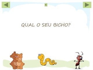 QUAL O SEU BICHO?