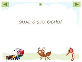 QUAL O SEU BICHO?
