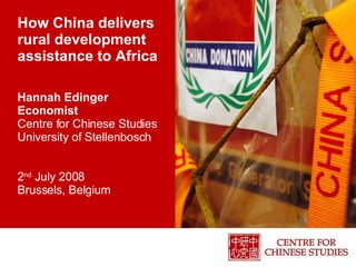 How China delivers rural development assistance to Africa  Hannah Edinger Economist Centre for Chinese Studies University of Stellenbosch 2 nd  July 2008 Brussels, Belgium 