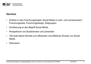 Überblick

• Einblick in das Forschungsprojekt „Social Media in Lehr- und Lernszenarien“:
  Forschungsziele, Forschungsdes...